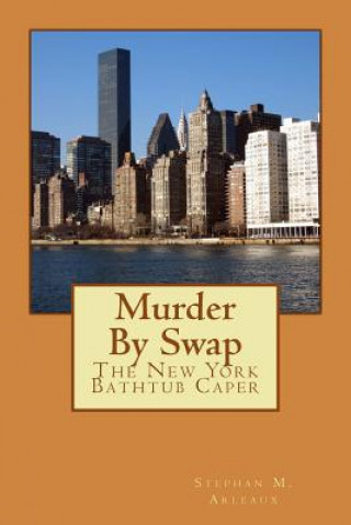 Könyv Murder By Swap: The New York Bathtub Caper Stephan M Arleaux