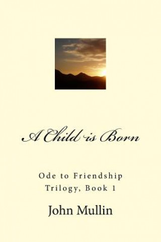 Kniha A Child is Born: Ode to Friendship Trilogy, Book 1 John Mullin