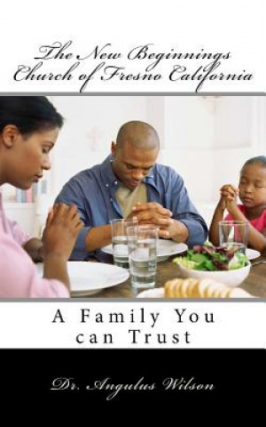 Carte The New Beginnings Church of Fresno California: A Family You can Trust Dr Angulus D Wilson Phd