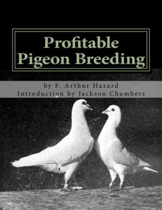 Carte Profitable Pigeon Breeding: Raising Pigeons for Squabs Book 15 F Arthur Hazard