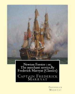 Knjiga Newton Forster: or, The merchant service, By Frederick Marryat (Classics): Captain Frederick Marryat Frederick Marryat