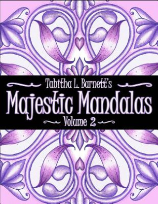 Kniha Majestic Mandalas Volume 2: 57 Beautiful Unique Hand Drawn Mandalas to Color Tabitha L Barnett