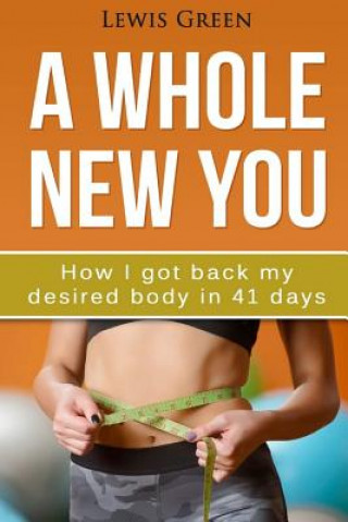 Kniha A Whole New You: How I got back my desired body in 41 days. Lewis Green