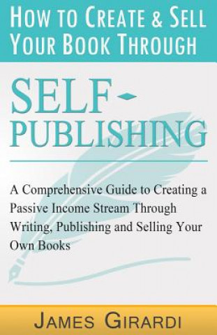 Kniha How to Create & Sell Your Book Through Self Publishing James Girardi
