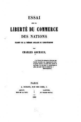 Könyv Essai sur la Liberté du Commerce des Nations, Examen de la Théorie Anglaise du Libre-Échange Charles Gouraud