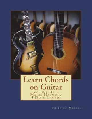 Kniha Learn Chords on Guitar: Volume III - Major Harmony 4 Note Chords MR Philippe Merlin