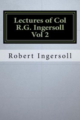 Книга Lectures of Col R.G. Ingersoll Vol 2 Robert Green Ingersoll