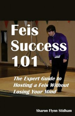 Carte Feis Success 101: The Expert Guide to Hosting a Feis Without Losing Your Mind Sharon Flynn Stidham