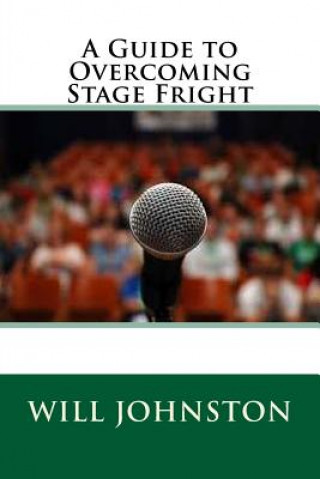 Книга A Guide to Overcoming Stage Fright Will Johnston