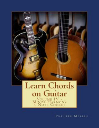 Könyv Learn Chords on Guitar: Volume IV - Minor Harmony 4 Note Chords MR Philippe Merlin