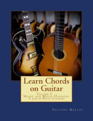 Könyv Learn Chords on Guitar: Volume V - Major and Minor Harmony 5 and 6 Note Chords MR Philippe Merlin
