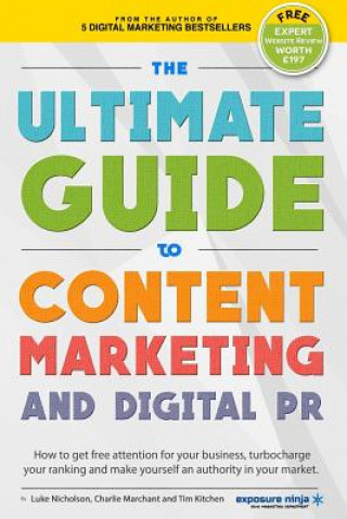 Könyv The Ultimate Guide To Content Marketing & Digital PR: How to get attention for your business, turbocharge your ranking and establish yourself as an au Charlie Marchant