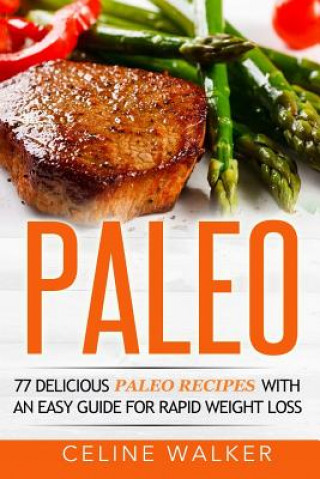 Kniha Paleo: 77 Delicious Paleo Recipes with an Easy Guide for Rapid Weight Loss Celine Walker