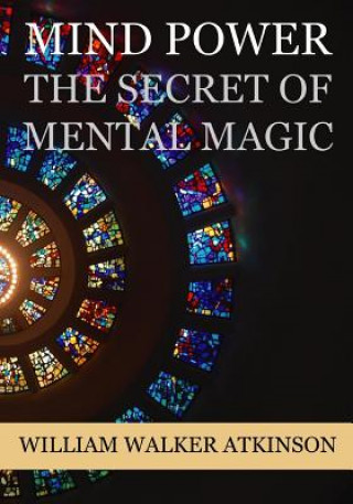 Könyv Mind Power: The Secret of Mental Magic William Walker Atkinson