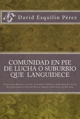 Książka Comunidad en pie de lucha o suburbio que languidece: Trayectoria histórica, social, económica, política y educativa del sector Berwind-Country Club de David Esquilin Perez