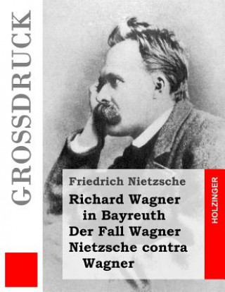 Kniha Richard Wagner in Bayreuth / Der Fall Wagner / Nietzsche contra Wagner (Großdruck) Friedrich Wilhelm Nietzsche