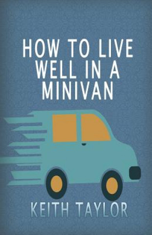 Kniha How To Live Well In A Minivan Keith Taylor