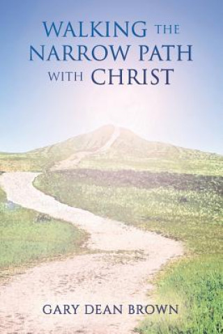 Knjiga Walking the Narrow Path with Christ Gary Dean Brown