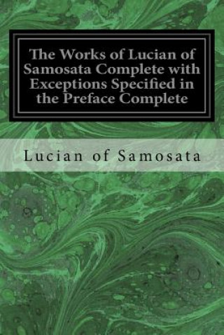 Buch The Works of Lucian of Samosata Complete with Exceptions Specified in the Preface Complete Lucian of Samosata