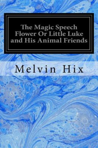 Kniha The Magic Speech Flower Or Little Luke and His Animal Friends Melvin Hix