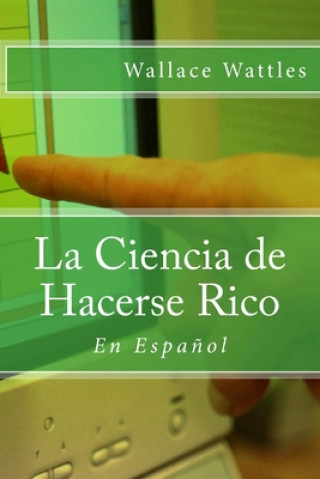Kniha La Ciencia de Hacerse Rico: En Espa?ol Wallace D Wattles