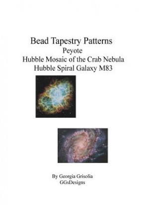 Kniha Bead Tapestry Patterns Peyote Hubble Mosaic of the Crab Nebula Hubble Spiral Galaxy M83 Georgia Grisolia