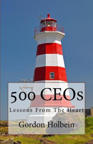 Kniha 500 CEOs: Lessons From The Heart Gordon Holbein Ph D