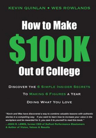 Kniha How to Make $100K Out of College: Discover the 6 Simple Insider Secrets to Making 6 Figures a Year Doing What You Love Kevin Quinlan