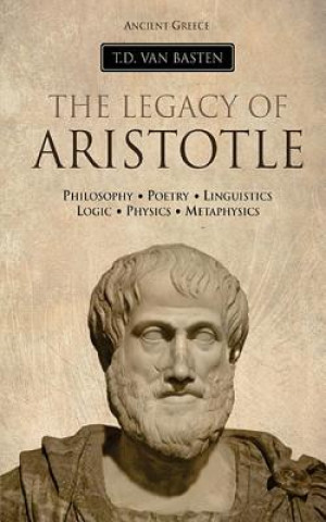 Carte Ancient Greece: The Legacy of Aristotle T D Van Basten