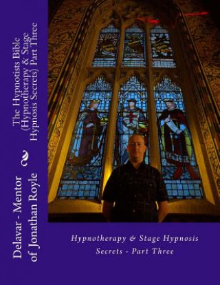 Kniha The Hypnotists Bible (Hypnotherapy & Stage Hypnosis Secrets) Part Three Delavar