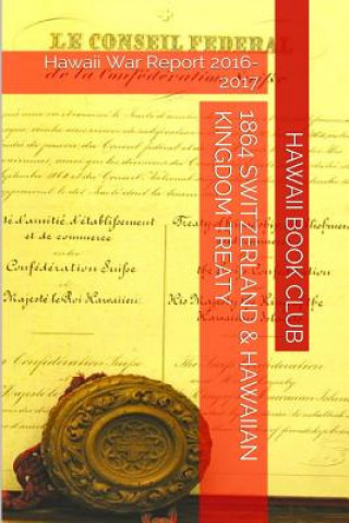 Kniha 1864 SWITZERLAND & The HAWAIIAN KINGDOM TREATY: Hawaii War Report 2016-2017 Maurice Rosete