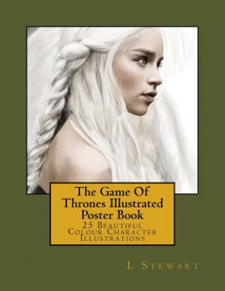Carte The Game Of Thrones Illustrated Poster Book: 25 Beautiful Colour Character Illustrations L Stewart