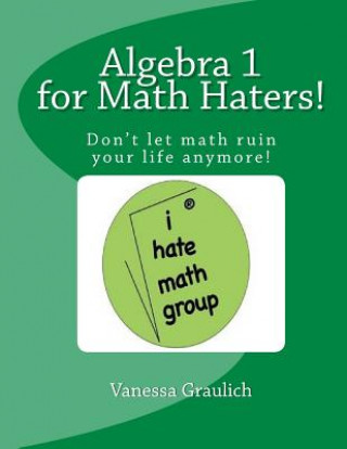 Könyv Algebra 1 for Math Haters!: A quick reference book for students taking algebra 1 Vanessa Graulich