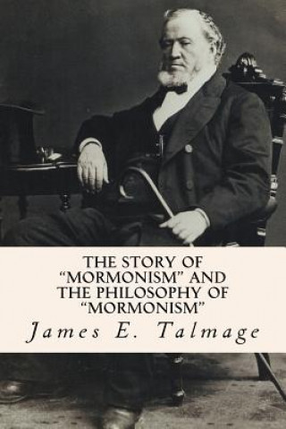 Könyv The Story of "Mormonism" and the Philosophy of "Mormonism" James E Talmage