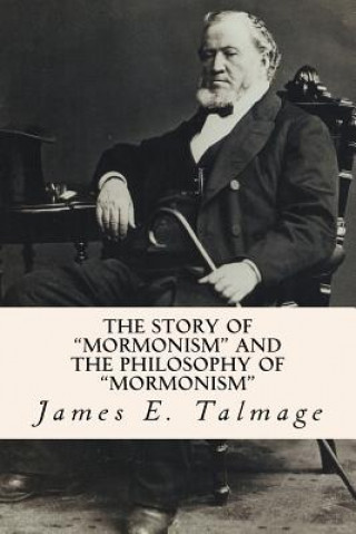 Kniha The Story of "Mormonism" and the Philosophy of "Mormonism" James E Talmage