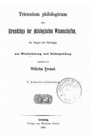 Kniha Triennium Philologicum, Oder Grundzuge der Philologischen Wissenschaften Wilhelm Freund