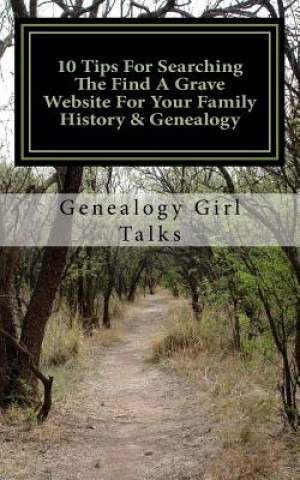 Buch 10 Tips For Searching The Find A Grave Website For Your Family History & Genealogy Genealogy Girl Talks