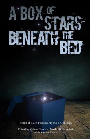 Könyv A Box of Stars Beneath the Bed: 2016 National Flash-Fiction Day Anthology Calum Kerr