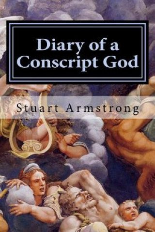 Kniha Diary of a Conscript God: If you were a god, could you do better? Stuart Armstrong