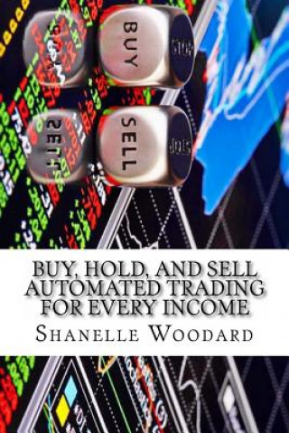 Könyv Buy, Hold, and sell Automated trading for every income Shanelle Woodard