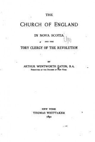 Kniha The Church of England in Nova Scotia and the Tory clergy of the revolution Arthur Wentworth Eaton