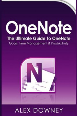 Könyv OneNote: The Ultimate Guide to OneNote - Goals, Time Management & Productivity Alex Downey