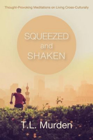 Carte Squeezed and Shaken: Thought-Provoking Meditations on Living Cross-Culturally T L Murden