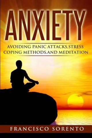 Carte Anxiety: Avoiding Panic Attacks, Stress, Coping Methods, and Meditation Francisco Sorento