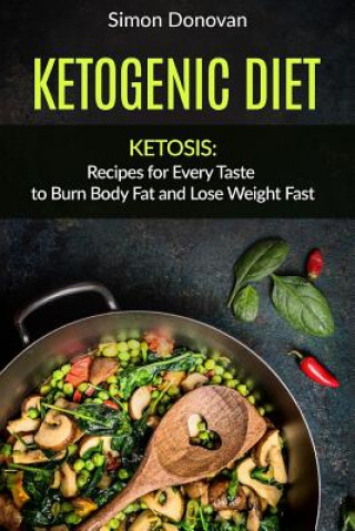 Kniha Ketogenic Diet: Ketosis: Recipes for Every Taste to Burn Body Fat and Lose Weight Fast Simon Donovan