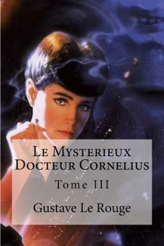 Carte Le Mysterieux Docteur Cornelius: Tome III Gustave Le Rouge