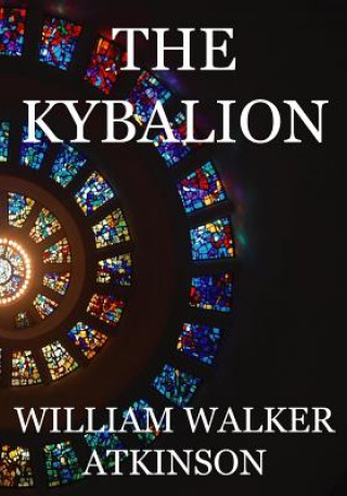 Carte The Kybalion: A Study of The Hermetic Philosophy of Ancient Egypt and Greece William Walker Atkinson