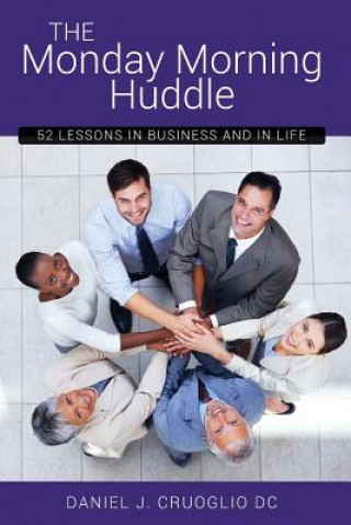 Könyv The Monday Morning Huddle: 52 Lessons In Business and Life DC Daniel J Cruoglio