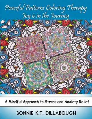 Kniha Peaceful Patterns Coloring Therapy Joy Is in the Journey: Adult and Childrens Coloring Book, Color Therapy Bonnie K T Dillabough