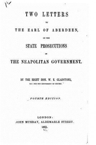 Carte Two Letters to the Earl of Aberdeen, on the State Prosecutions of the Neapolitan Government William Ewart Gladstone